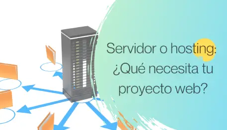 Servidor o hosting: ¿Qué necesita tu proyecto web?
