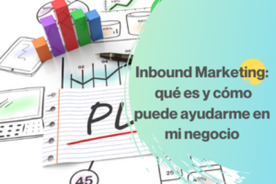 Inbound Marketing: qué es y cómo puede ayudarme en mi negocio